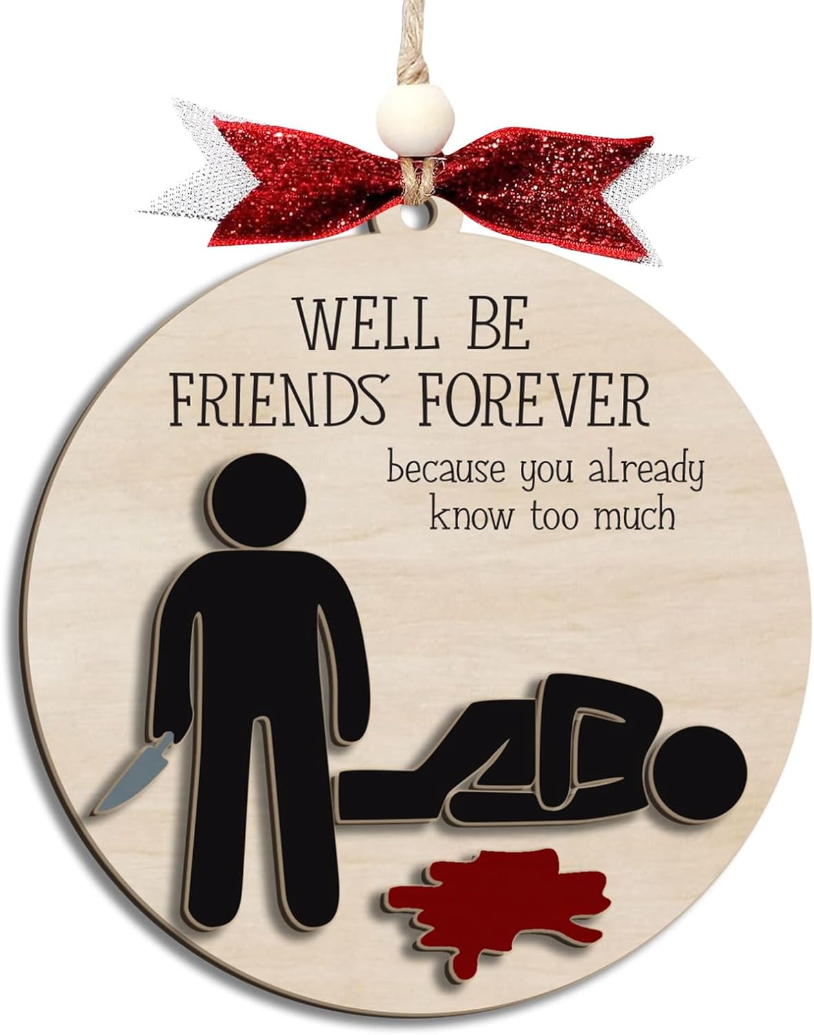 Funny Christmas Ornament – Dark Humor “We’ll Be Friends Forever, You Already Know Too Much” Wooden Round Tree Decoration, Adult Gag Gift for White Elephant, Secret Santa Exchange