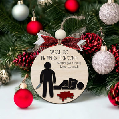 Funny Christmas Ornament – Dark Humor “We’ll Be Friends Forever, You Already Know Too Much” Wooden Round Tree Decoration, Adult Gag Gift for White Elephant, Secret Santa Exchange